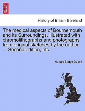 portada the medical aspects of bournemouth and its surroundings. illustrated with chromolithographs and photographs from original sketches by the author ... s (en Inglés)