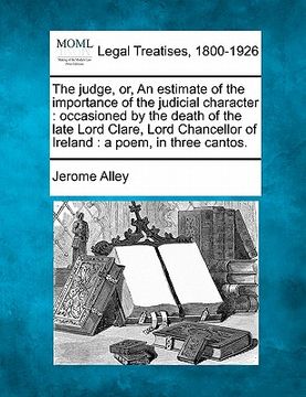 portada the judge, or, an estimate of the importance of the judicial character: occasioned by the death of the late lord clare, lord chancellor of ireland: a (en Inglés)