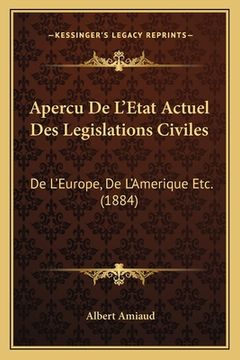 portada Apercu De L'Etat Actuel Des Legislations Civiles: De L'Europe, De L'Amerique Etc. (1884) (in French)