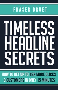 portada Timeless Headline Secrets: How To Get Up To 19X More Clicks & Customers In Only 15 Minutes 