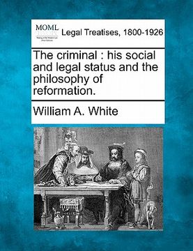 portada the criminal: his social and legal status and the philosophy of reformation. (en Inglés)