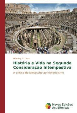 portada História e Vida na Segunda Consideração Intempestiva: A crítica de Nietzsche ao historicismo