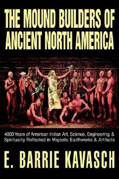 portada the mound builders of ancient north america: 4000 years of american indian art science engineering & spirituality reflected in majestic earthworks (en Inglés)