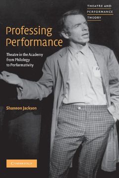 portada Professing Performance Hardback: Theatre in the Academy From Philology to Performativity (Theatre and Performance Theory) (en Inglés)