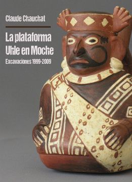 portada La plataforma Uhle en Moche: excavaciones 1999-2009
