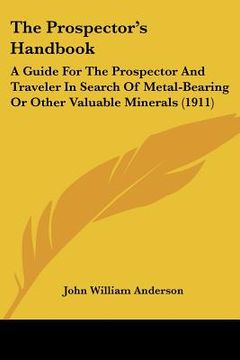 portada the prospector's handbook: a guide for the prospector and traveler in search of metal-bearing or other valuable minerals (1911) (en Inglés)