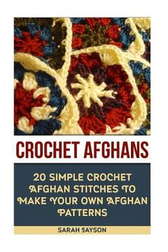 portada Crochet Afghans 20 Simple Crochet Afghan Stitches To Make Your Own Afghan: (Tunisian Crochet, How To Crochet, Crochet Stitches, Tunisian Crochet, Croc (en Inglés)