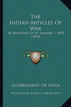 portada the indian articles of war: as modified up to january 1, 1895 (1895) (en Inglés)