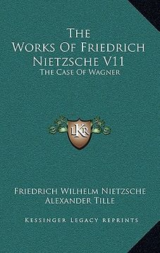 portada the works of friedrich nietzsche v11: the case of wagner: the twilight of the idols; nietsche contra wagner (en Inglés)