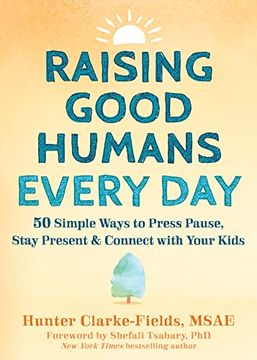 portada Raising Good Humans Every Day: 50 Simple Ways to Press Pause, Stay Present, and Connect With Your Kids (en Inglés)