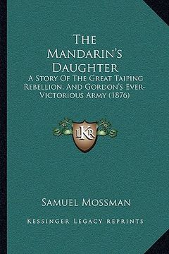 portada the mandarin's daughter the mandarin's daughter: a story of the great taiping rebellion, and gordon's ever-via story of the great taiping rebellion, a