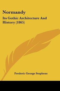 portada normandy: its gothic architecture and history (1865) (en Inglés)