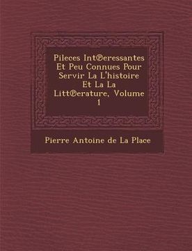 portada Pileces Int Eressantes Et Peu Connues Pour Servir La L'Histoire Et La La Litt Erature, Volume 1 (en Francés)