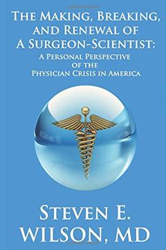 portada The Making, Breaking, and Renewal of a Surgeon-Scientist: A Personal Perspective of the Physician Crisis in America (en Inglés)