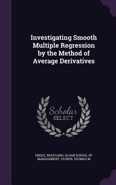 portada Investigating Smooth Multiple Regression by the Method of Average Derivatives (en Inglés)