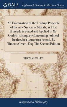 portada An Examination of the Leading Principle of the new System of Morals, as That Principle is Stated and Applied in Mr. Godwin's Enquiry Concerning Politi (en Inglés)