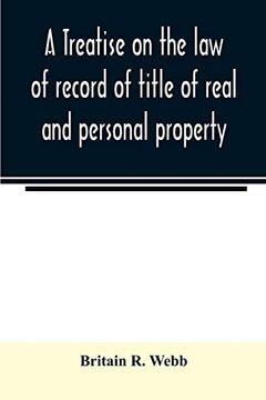 portada A Treatise on the law of Record of Title of Real and Personal Property, With Appendix Giving the Statutory Provisions of the Several States Relating. Forms for Acknowledgments in Each State (en Inglés)