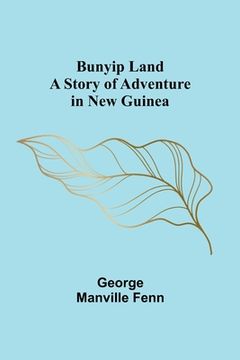 portada Bunyip Land: A Story of Adventure in New Guinea (en Inglés)
