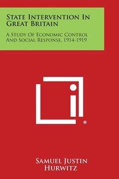 portada State Intervention In Great Britain: A Study Of Economic Control And Social Response, 1914-1919 (en Inglés)