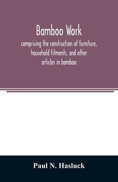 portada Bamboo work; comprising the construction of furniture, household fitments, and other articles in bamboo (in English)