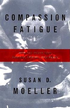 portada compassion fatigue: how the media sell disease, famine, war and death (en Inglés)