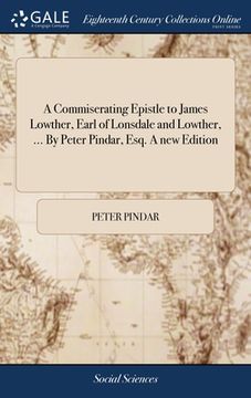 portada A Commiserating Epistle to James Lowther, Earl of Lonsdale and Lowther, ... By Peter Pindar, Esq. A new Edition (in English)