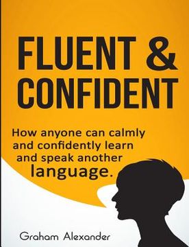 portada Fluent and Confident: How Anyone can Calmly and Confidently Learn and Speak Another Language (en Inglés)