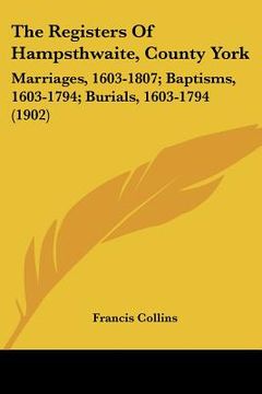 portada the registers of hampsthwaite, county york: marriages, 1603-1807; baptisms, 1603-1794; burials, 1603-1794 (1902)