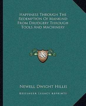 portada happiness through the redemption of mankind from drudgery through tools and machinery (en Inglés)