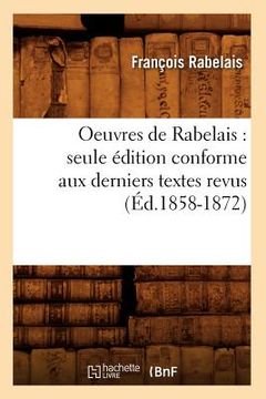 portada Oeuvres de Rabelais: Seule Édition Conforme Aux Derniers Textes Revus (Éd.1858-1872) (en Francés)