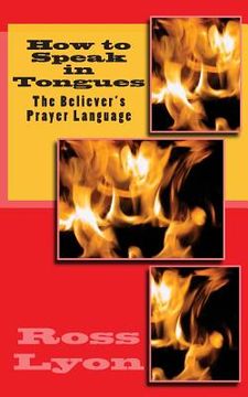 portada How to Speak in Tongues: The Believer's Prayer Language (en Inglés)