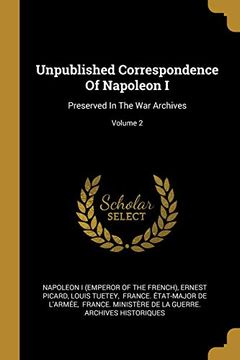 portada Unpublished Correspondence of Napoleon i: Preserved in the war Archives; Volume 2 (en Inglés)