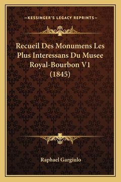 portada Recueil Des Monumens Les Plus Interessans Du Musee Royal-Bourbon V1 (1845) (en Francés)