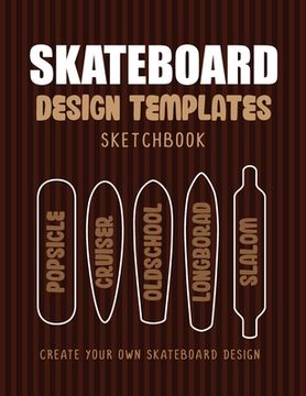 Skateboard Design Templates Sketchbook: An Activity Book for Creative Kids, Teens, and Adults to draw on and create your own Skateboard (en Inglés)