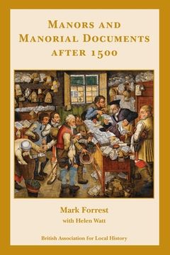 portada Manors and Manorial Documents after 1500: a guide for local and family historians in England and Wales (en Inglés)