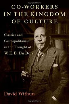 portada Co-Workers in the Kingdom of Culture: Classics and Cosmopolitanism in the Thought of w. E. B. Du Bois (in English)
