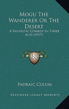 portada mogu the wanderer or the desert: a fantastic comedy in three acts (1917) (in English)