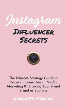 portada Instagram Influencer Secrets: The Ultimate Strategy Guide to Passive Income, Social Media Marketing & Growing Your Personal Brand or Business 