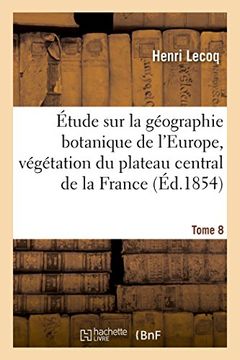 portada Etude Sur La Geographie Botanique de L'Europe, Vegetation Du Plateau Central de La France Tome 8 (Sciences) (French Edition)