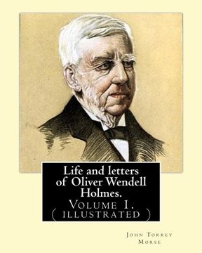 portada Life and letters of Oliver Wendell Holmes. By:John T. Morse (1840–1937) was an American historian and biographer.: Volume 1.( illustrated).Oliver ... him as one of the best writers of the day.