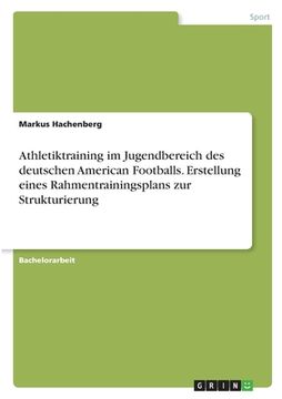 portada Athletiktraining im Jugendbereich des deutschen American Footballs. Erstellung eines Rahmentrainingsplans zur Strukturierung (en Alemán)