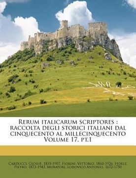 portada Rerum Italicarum Scriptores: Raccolta Degli Storici Italiani Dal Cinquecento Al Millecinquecento Volume 17, Pt.1