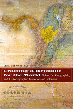 portada Crafting a Republic for the World: Scientific, Geographic, and Historiographic Inventions of Colombia