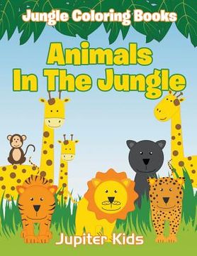 portada Animals In The Jungle: Jungle Coloring Books (en Inglés)