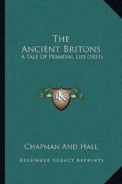 portada the ancient britons the ancient britons: a tale of primeval life (1851) a tale of primeval life (1851) (en Inglés)