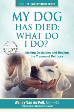 portada My Dog Has Died: What Do I Do?: Making Decisions and Healing the Trauma of Pet Loss (en Inglés)