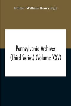 portada Pennsylvania Archives (Third Series) (Volume Xxv) (en Inglés)