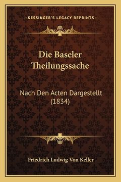 portada Die Baseler Theilungssache: Nach Den Acten Dargestellt (1834) (en Alemán)