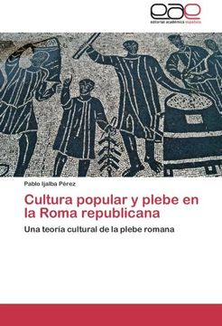 portada Cultura popular y plebe en la Roma republicana: Una teoría cultural de la plebe romana