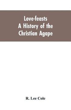 portada Love-feasts; a history of the Christian agape